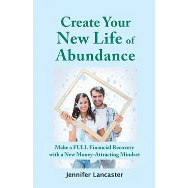 Create your New Life of Abundance: Make a Full Financial Recovery with a New Money-Attracting Mindset