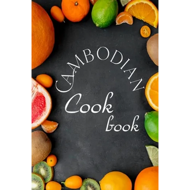 Cambodian Cookbook: Authentic Cambodian Food Recipes!
