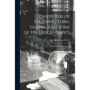 David Roe of Flushing, Long Island, and Some of His Descendants; a Record of Six Generations