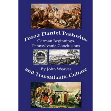 Franz Daniel Pastorius and Transatlantic Culture: German Beginnings, Pennsylvania Conclusions
