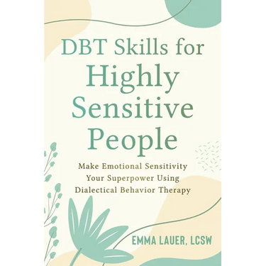 Dbt Skills for Highly Sensitive People: Make Emotional Sensitivity Your Superpower Using Dialectical Behavior Therapy