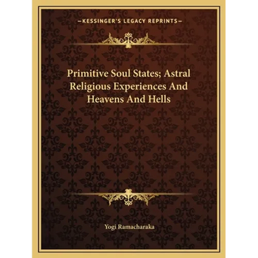 Primitive Soul States; Astral Religious Experiences And Heavens And Hells