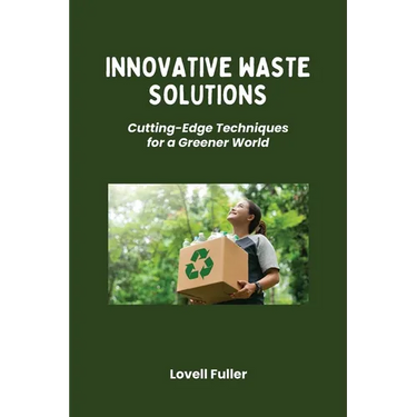 Innovative Waste Solutions: Cutting-Edge Techniques for a Greener World