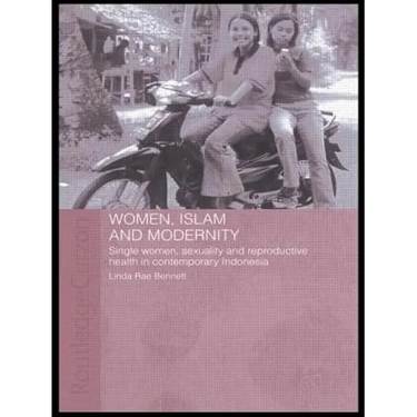 Women, Islam and Modernity: Single Women, Sexuality and Reproductive Health in Contemporary Indonesia