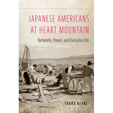 Japanese Americans at Heart Mountain: Networks, Power, and Everyday Life