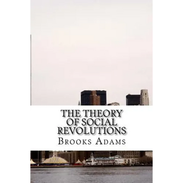 The Theory of Social Revolutions: (Brooks Adams Classics Collection)