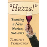 "Huzza!": Toasting a New Nation, 1760-1815