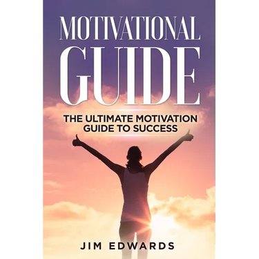 Motivational Guide: The Ultimate Motivation Guide to Success