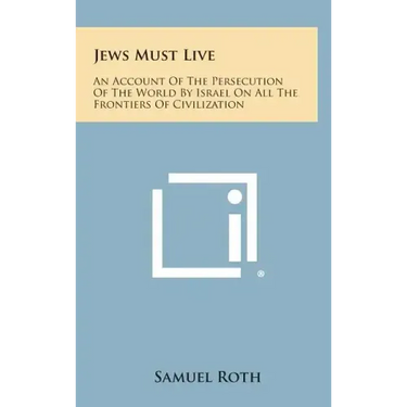 Jews Must Live: An Account of the Persecution of the World by Israel on All the Frontiers of Civilization