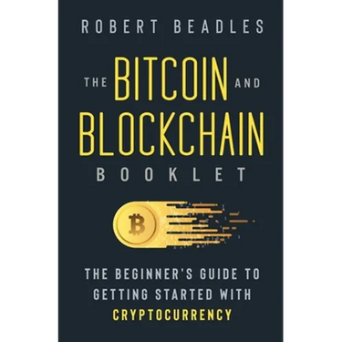 The Bitcoin and Blockchain Booklet: The Beginner's Guide to Getting Started with Cryptocurrency