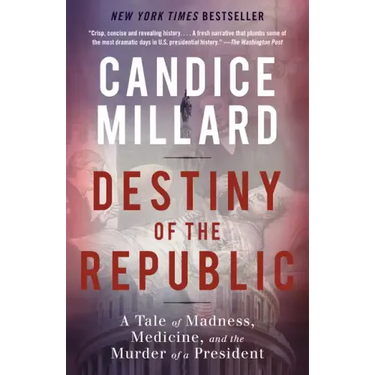 Destiny of the Republic: A Tale of Madness, Medicine and the Murder of a President