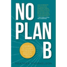 No Plan B: A Handbook for Incurable Entrepreneurs and Other Rebellious Souls