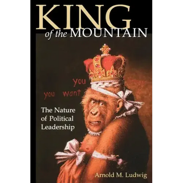 King of the Mountain: The Nature of Political Leadership