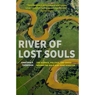 River of Lost Souls: The Science, Politics, and Greed Behind the Gold King Mine Disaster