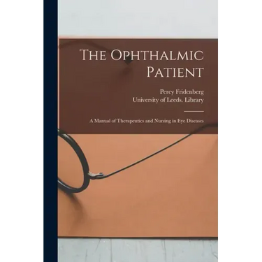 The Ophthalmic Patient: a Manual of Therapeutics and Nursing in Eye Diseases