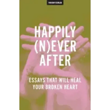 Happily (N)ever After: Essays That Will Heal Your Broken Heart