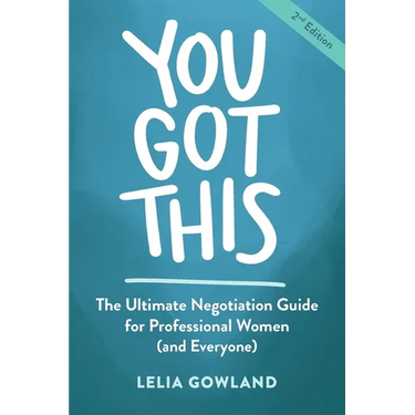 You Got This: The Ultimate Negotiation Guide for Professional Women (and Everyone)