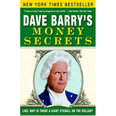 Dave Barry's Money Secrets: Like: Why Is There a Giant Eyeball on the Dollar?