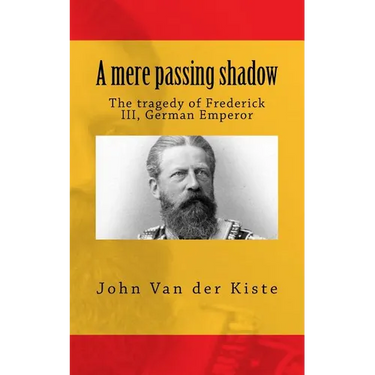 A mere passing shadow: The tragedy of Frederick III, German Emperor