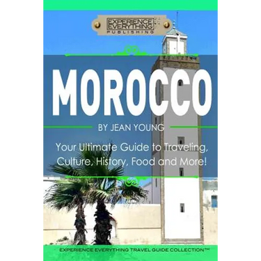 Morocco: Your Ultimate Guide to Travel, Culture, History, Food and More!: Experience Everything Travel Guide Collection?