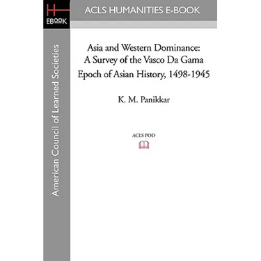 Asia and Western Dominance: A Survey of the Vasco Da Gama Epoch of Asian History, 1498-1945