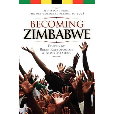 Becoming Zimbabwe. A History from the Pre-colonial Period to 2008
