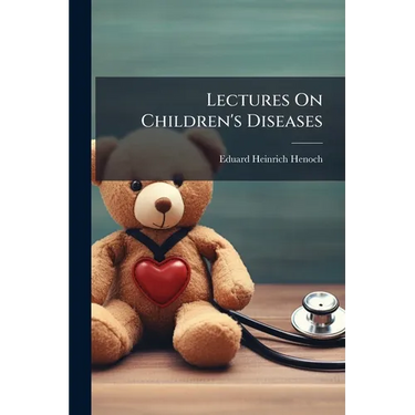 Lectures On Children's Diseases: A Handbook for Practitioners and Students