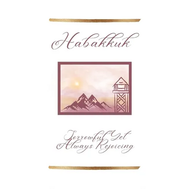 Habakkuk: Sorrowful, Yet Always Rejoicing