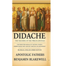 Didache: The Teaching of the Twelve Apostles: The Forgotten Manual of the Early Church for Understanding First-Century Christian Life and Worship.(Bil