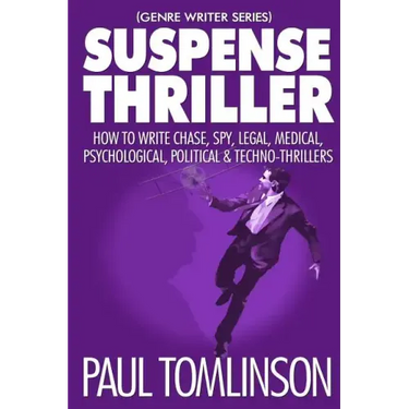 Suspense Thriller: How to Write Chase, Spy, Legal, Medical, Psychological, Political & Techno-Thrillers
