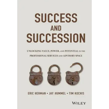 Success and Succession: Unlocking Value, Power, and Potential in the Professional Services and Advisory Space