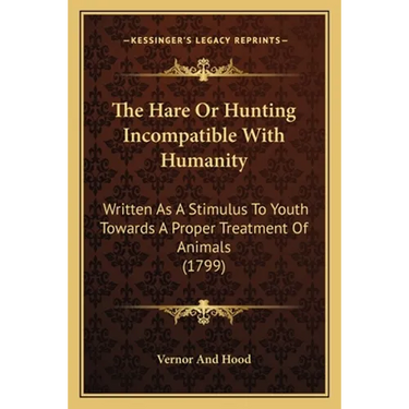 The Hare Or Hunting Incompatible With Humanity: Written As A Stimulus To Youth Towards A Proper Treatment Of Animals (1799)