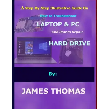 A step-by-step illustrative guide on how to troubleshoot Laptop and Pc: And how to repair hard drive