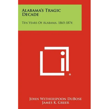 Alabama's Tragic Decade: Ten Years of Alabama, 1865-1874