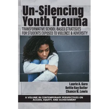 Un-Silencing Youth Trauma: Transformative School-Based Strategies for Students Exposed to Violence & Adversity