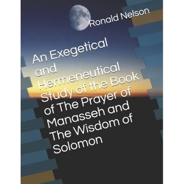 An Exegetical and Hermeneutical Study of the Book of The Prayer of Manasseh and The Wisdom of Solomon