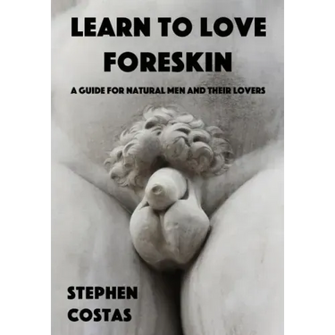 Learn to Love Foreskin: A Guide for Natural Men and Their Lovers