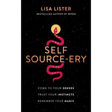 Self Source-Ery: Come to Your Senses. Trust Your Instincts. Remember Your Magic.