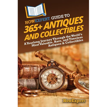 HowExpert Guide to 365+ Antiques and Collectibles: A Yearlong Journey Through the World's Most Valuable, Rare, and Timeless Antiques & Collectibles