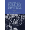 Abolitionist Politics and the Coming of the Civil War