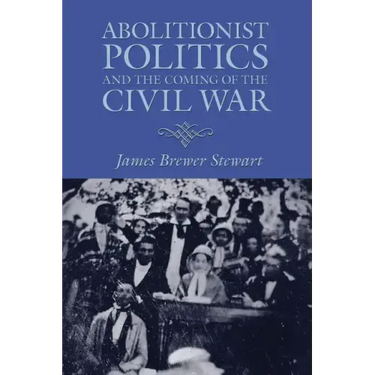 Abolitionist Politics and the Coming of the Civil War