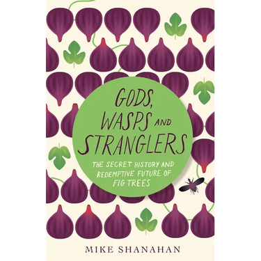 Gods, Wasps and Stranglers: The Secret History and Redemptive Future of Fig Trees