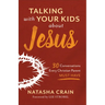 Talking with Your Kids about Jesus: 30 Conversations Every Christian Parent Must Have