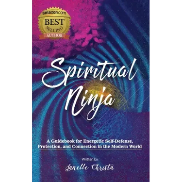 Spiritual Ninja: A Guidebook for Energetic Self-Defense, Protection, and Connection in the Modern World