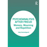 Psychoanalysis After Freud: Memory, Mourning and Repetition