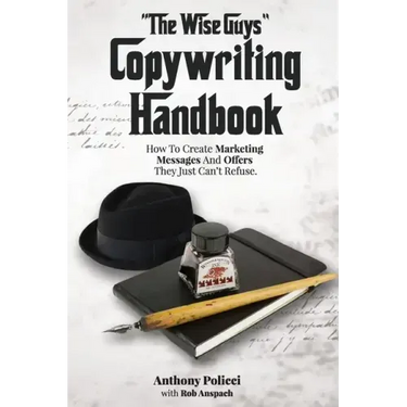 "The Wise Guy's" Copywriting Handbook: How To Create Marketing Messages And Offers They Just Can't Refuse.