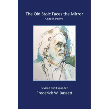 The Old Stoic Faces the Mirror: A Life in Poems