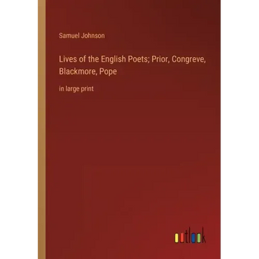 Lives of the English Poets; Prior, Congreve, Blackmore, Pope: in large print