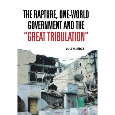The Rapture, One-World Government and the Great Tribulation