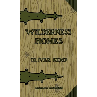 Wilderness Homes (Legacy Edition): A Classic Manual On Log Cabin Lifestyle, Construction, And Furnishing